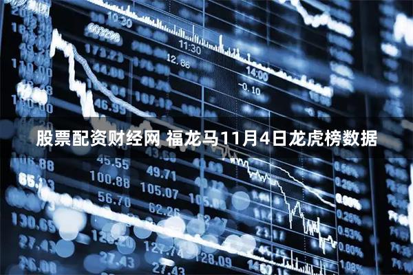 股票配资财经网 福龙马11月4日龙虎榜数据